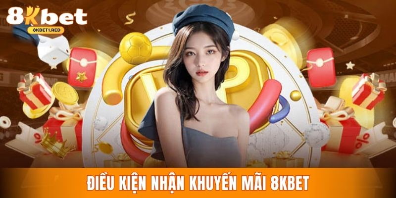 Điều kiện cần đáp ứng khi tham gia nhận khuyến mãi tại 8kbet