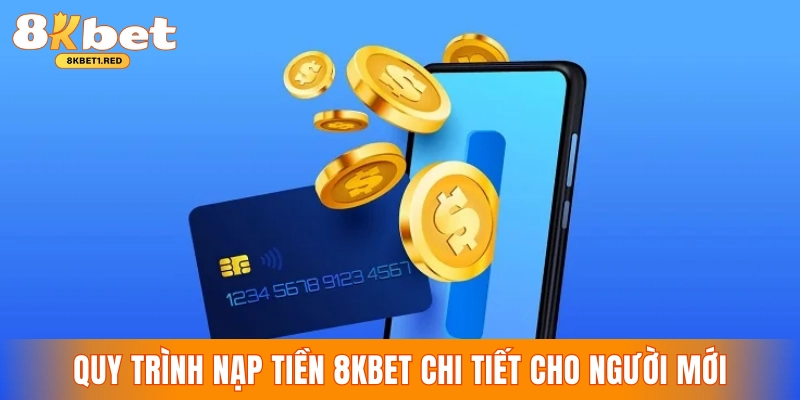 Quy trình nạp tiền 8KBET chi tiết cho người mới